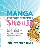 Manga for the Beginner Shoujo: Everything You Need to Start Drawing the Most Popular Style of Japane