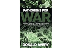 Pathogens for War: Biological Weapons,Canadian Life Scientists, and North American Biodefence