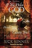 If You Were God, Would You Choose You?: How to Accept, Pursue, And Fulfill the Call of God on Your Life