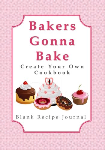 Bakers Gonna Bake - Create Your Own Cookbook: Blank Recipe Journal (Inspirational Gifts for Women Fe by Penelope Pewter, Cookbooks and Recipes