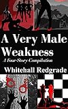 A Very Male Weakness: A Four Story Compilation