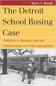The Detroit School Busing Case Milliken V Bradley And The Controversy Over Desegregation
