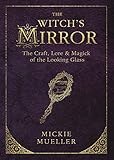 The Witch's Mirror: The Craft, Lore & Magick of the Looking Glass (The Witch's Tools Series) by Mickie Mueller