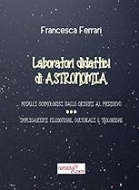 Laboratori didattici di astronomia: Modelli cosmologici dalle origini al Medioevo ndash; Implicazioni filosofiche; culturali e teologiche (Italian Edition)