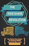 The Rideshare Revolution: The Quick Start Guide to Making $1000 Driving for Uber or Lyft