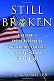 Still Broken: A Recruit's Inside Account of Intelligence Failures, from Baghdad to the Pentagon