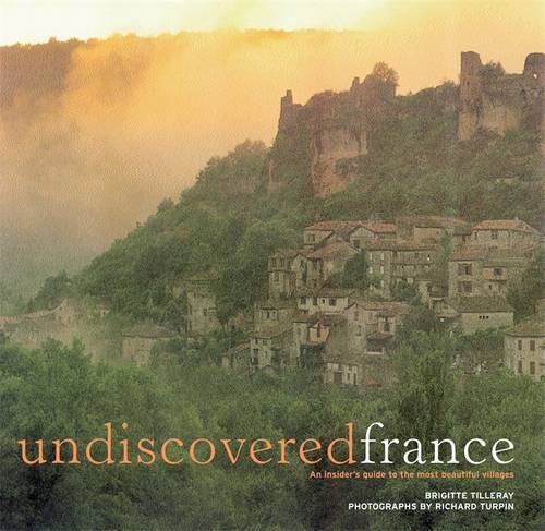 Undiscovered France: An Insider's Guide to the Most Beautiful Villages by Brigitte Tilleray