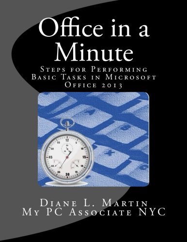 Office in a Minute: Steps for Performing Basic Tasks in Microsoft Office 2013 by Diane L. Martin