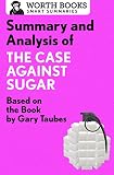 Summary and Analysis of The Case Against Sugar: Based on the Book by Gary Taubes by 