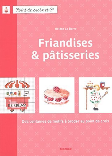 Friandises & pâtisseries : Des centaines de motifs à broder au point de croix by Hélène Le Berre by (Hardcover)