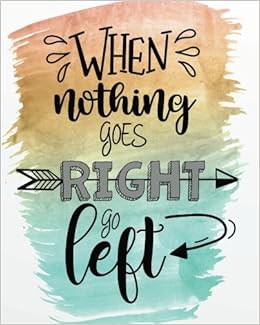 Image result for WHEN NOTHING GOES RIGHT, GO LEFT