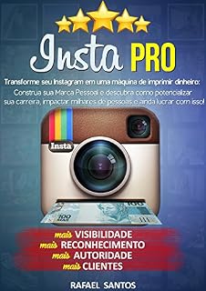 Livro Insta PRO: Transforme seu Instagram em uma máquina de imprimir dinheiro: Construa sua Marca Pessoal e descubra como potencializar sua carreira, impactar milhares de pessoas e ainda lucrar com isso!