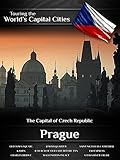 Touring the World's Capital Cities Prague: The Capital of Czech Republic