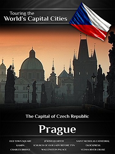 Touring the World's Capital Cities Prague: The Capital of Czech Republic