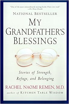 My Grandfather's Blessings: Stories of Strength, Refuge, and Belonging, by Rachel Naomi Remen My Grandfather's Blessings: Stories of Strength, Refuge, and Belonging, by Rachel Naomi Remen