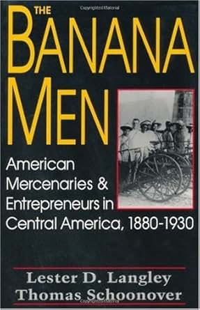 The Banana Men American Mercenaries And Entrepreneurs In Central
America 18801930