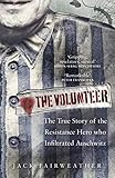 The Volunteer: One Man's Mission to Lead an Underground Army in Auschwitz and Expose the Greatest Nazi Crimes cover