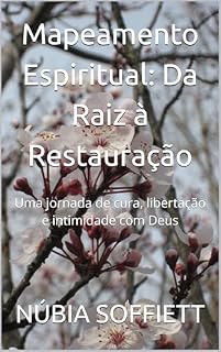 Livro Mapeamento Espiritual: Da Raiz à Restauração: Uma jornada de cura, libertação e intimidade com Deus