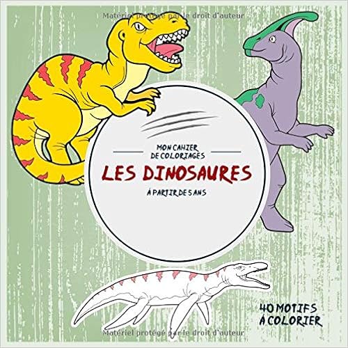 Les Dinosaures: Mon cahier de coloriages: 40 Motifs à colorier - à partir de 5 ans Les Dinosaures: Mon cahier de coloriages: 40 Motifs à colorier - à partir de 5 ans