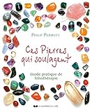 Ces pierres qui guérissent... : Guide pratique de Lithothérapie by 