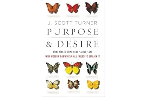 Purpose and Desire: What Makes Something "Alive" and Why Modern Darwinism Has Failed to Explain It