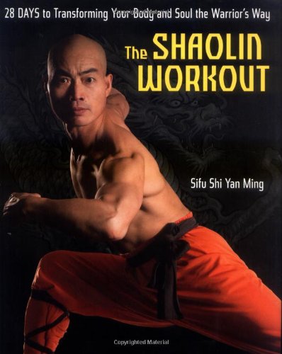 The Shaolin Workout: 28 Days to Transforming Your Body and Soul the Warrior's Way, by Shi Yan Ming
