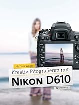 Kreativ fotografieren mit Nikon D610 (German Edition)