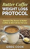 Butter Coffee Weight Loss Protocol: Harness The Power of Butter Coffee & MCT Oil for Fat Loss (Paleo by Greg Cook