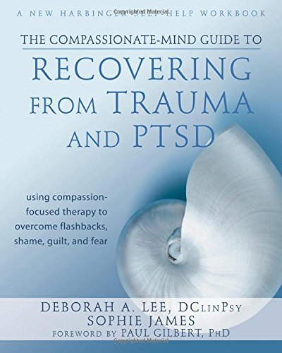 Download The Compassionate-Mind Guide to Recovering from Trauma and PTSD: Using Compassion-Focused Therapy to Overcome Flashbacks, Shame, Guilt, and Fear (The New Harbinger Compassion-Focused Therapy Series) Download The Compassionate-Mind Guide to Recovering from Trauma and PTSD: Using Compassion-Focused Therapy to Overcome Flashbacks, Shame, Guilt, and Fear (The New Harbinger Compassion-Focused Therapy Series)