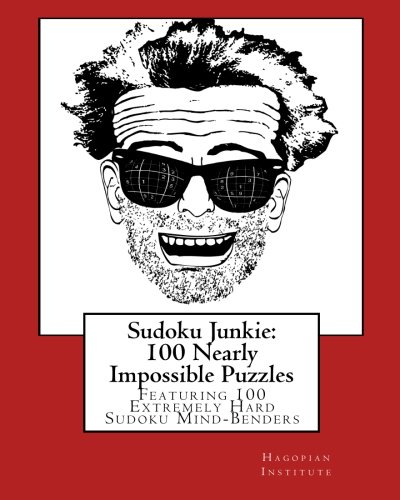 Sudoku Junkie: 100 Nearly Impossible Puzzles: Featuring 100 Nearly Impossible Sudoku Mind-Benders