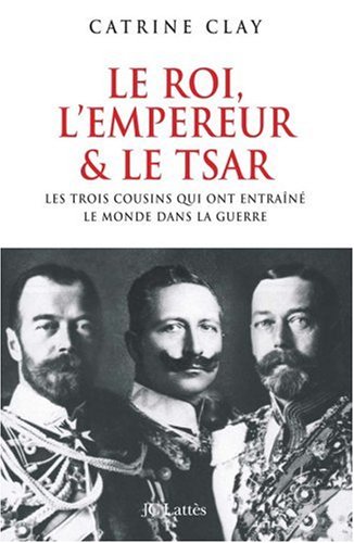 Le roi, l'empereur et le tsar: les trois cousins qui ont entraîné le monde dans la guerre