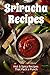 Sriracha Recipes: Hot & Spicy Recipes that Pack a Punch by Samantha Schwartz