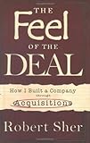 The Feel of the Deal : How I Built A Company Through Acquisitions, Sher, Robert/Bradley, 160222000X