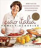 Ciao Italia Family Classics: More than 200 Treasured Recipes from Three Generations of Italian Cooks by Mary Ann Esposito