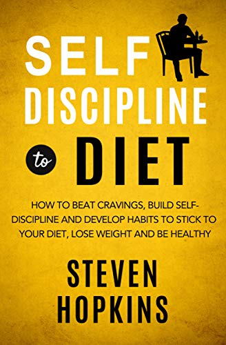 Self Discipline to Diet: How to Beat Cravings, Build Self-Discipline and Develop Habits to Stick to Your Diet, Lose Weight and Be Healthy (Best Way To Develop Muscle)