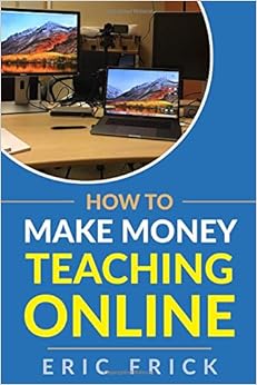 How to Make Money Teaching Online, by Eric Frick How to Make Money Teaching Online, by Eric Frick