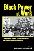Black Power at Work: Community Control, Affirmative Action, and the Construction Industry Black Power at Work: Community Control, Affirmative Action, and the Construction Industry