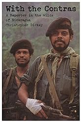 With the Contras: A Reporter in the Wilds of Nicaragua