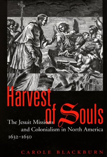Harvest of Souls: The Jesuit Missions and Colonialism in North America, 1632-1650 (McGill-Queen's Native and Northern Series)