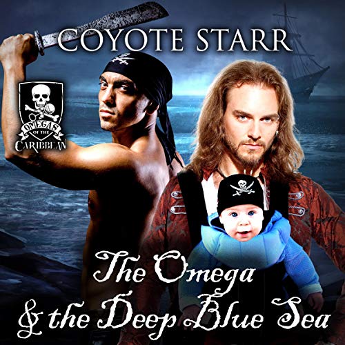 The Omega and the Deep Blue Sea: A Standalone M/M Pirate MPreg Romance by Coyote Starr