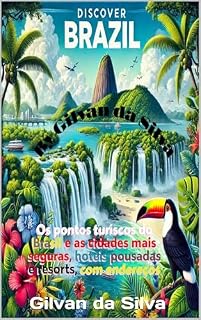 Livro Os pontos turiscos do Brasil e as cidades mais seguras, hotéis, pousadas e resorts, com endereços.: Um Guia Completo, para Férias Inesquecíveis. (Gilvan da Silva)