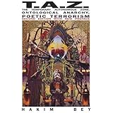 TAZ: The Temporary Autonomous Zone, Ontological Anarchy, Poetic Terrorism (Autonomedia New Autonomy Series)