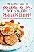 The Ultimate Guide to Breakfast Recipes - Over 25 Delicious Pancakes Recipes: Step-By-Step Guide to Making Pancakes for Breakfast