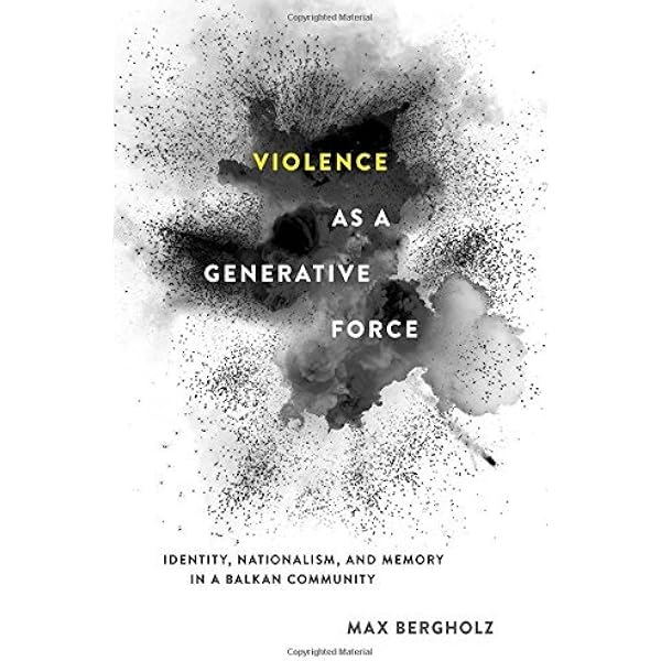 Violence As A Generative Force Identity Nationalism And Memory In A Balkan Community 11 29 16 Max Bergholz Amazon Com Books