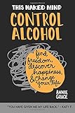 This Naked Mind: Control Alcohol: Find Freedom, Rediscover Happiness & Change Your Life (Volume 1)