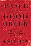 Peace and Good Order: The Case for Indigenous Justice in Canada by 