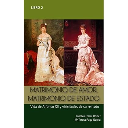 MATRIMONIO DE AMOR. MATRIMONIO DE ESTADO: Vida de Alfonso XII y vicisitudes de su reinado (Biografías Históricas nº 2)