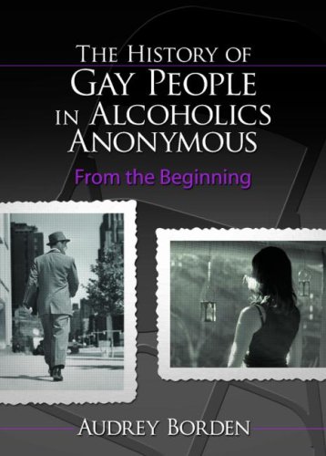 Download The History of Gay People in Alcoholics Anonymous: From the Beginning (Haworth Series in Family and Consumer Issues in Health) Download The History of Gay People in Alcoholics Anonymous: From the Beginning (Haworth Series in Family and Consumer Issues in Health)