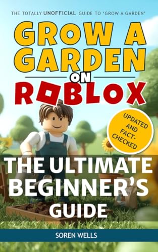 Grow a Garden on Roblox - The Ultimate Beginner's Guide: UNOFFICIAL Guide to 'Grow a Garden' (Grow a Garden on Roblox - Unofficial Guides)