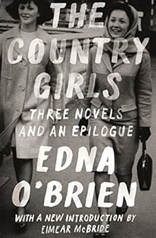 The Country Girls: Three Novels and an Epilogue: (The Country Girl; The Lonely Girl; Girls in Their Married Bliss; Epilogue) (FSG Classics) by [O'Brien, Edna]